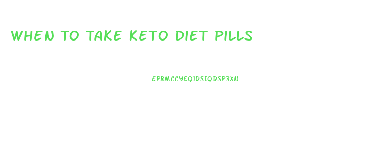 When To Take Keto Diet Pills