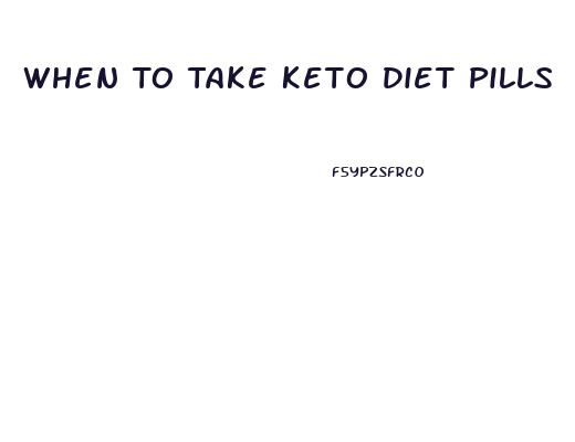 When To Take Keto Diet Pills