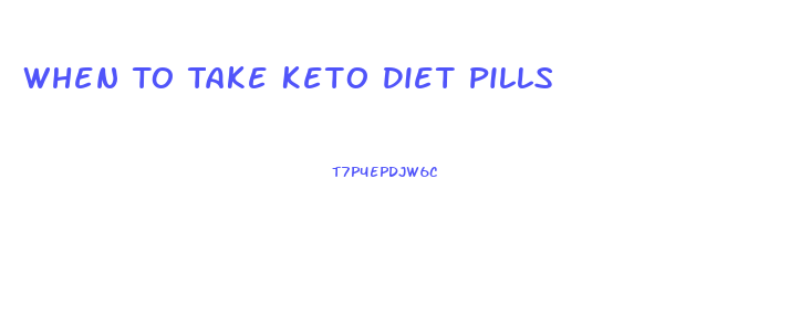 When To Take Keto Diet Pills