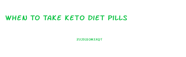 When To Take Keto Diet Pills