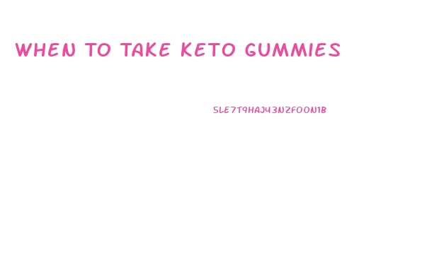 When To Take Keto Gummies