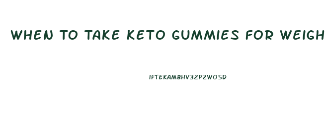 When To Take Keto Gummies For Weight Loss