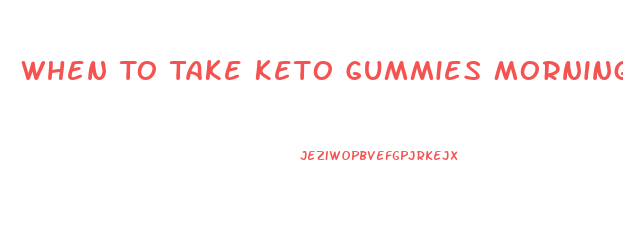 When To Take Keto Gummies Morning Or Night