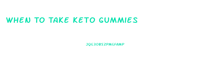 When To Take Keto Gummies