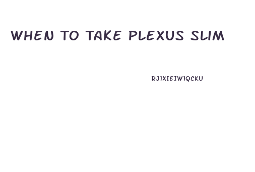 When To Take Plexus Slim