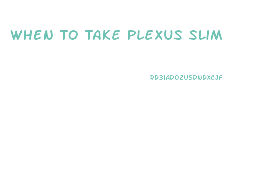 When To Take Plexus Slim
