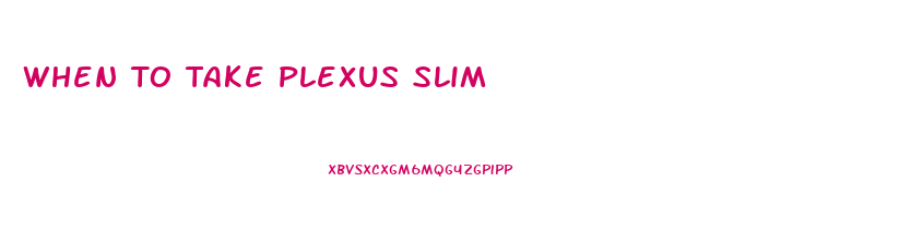 When To Take Plexus Slim