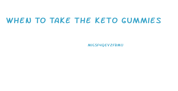 When To Take The Keto Gummies