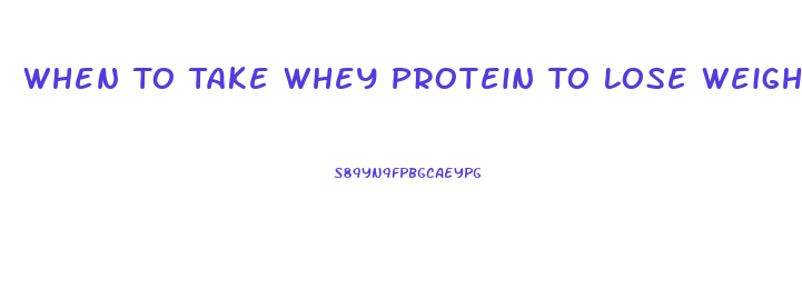When To Take Whey Protein To Lose Weight