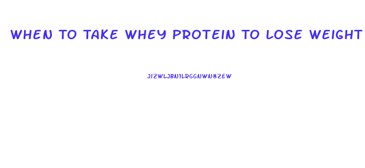 When To Take Whey Protein To Lose Weight