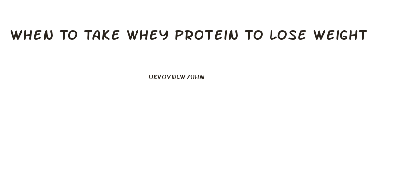 When To Take Whey Protein To Lose Weight