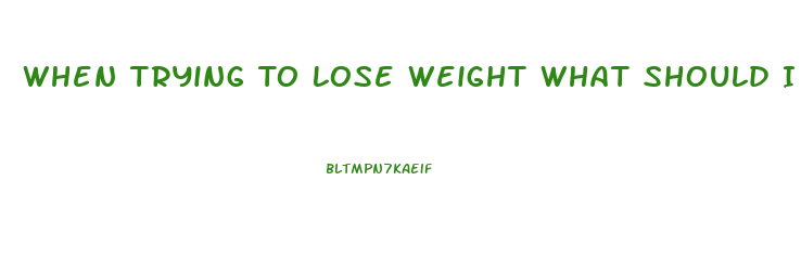 When Trying To Lose Weight What Should I Eat