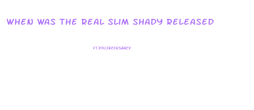 When Was The Real Slim Shady Released