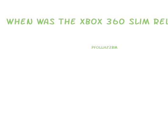 When Was The Xbox 360 Slim Released