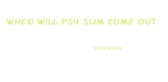 When Will Ps4 Slim Come Out
