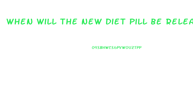 When Will The New Diet Pill Be Released