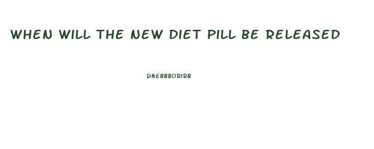 When Will The New Diet Pill Be Released