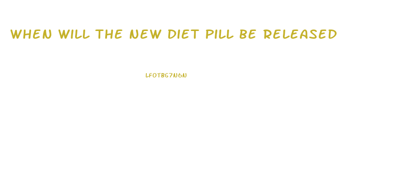 When Will The New Diet Pill Be Released