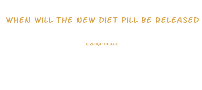 When Will The New Diet Pill Be Released