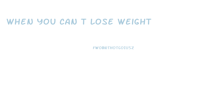 When You Can T Lose Weight