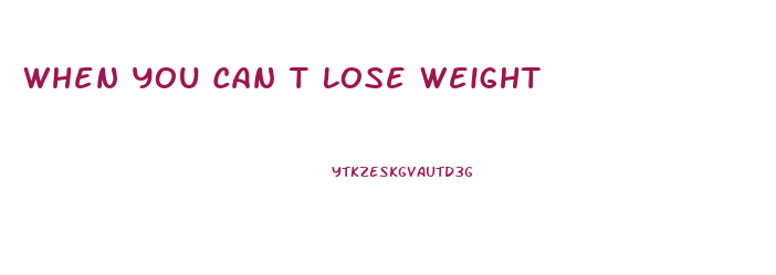 When You Can T Lose Weight