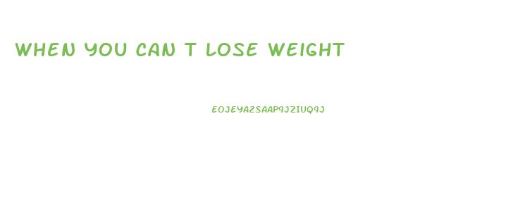 When You Can T Lose Weight