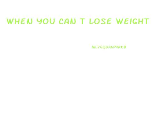 When You Can T Lose Weight