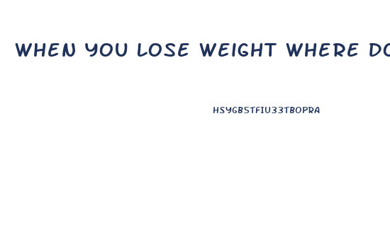 When You Lose Weight Where Do You Lose It First