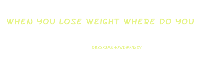 When You Lose Weight Where Do You Lose It First