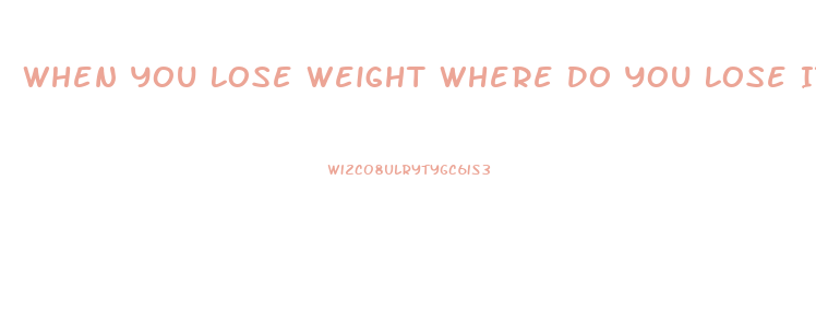 When You Lose Weight Where Do You Lose It First