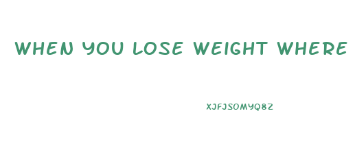 When You Lose Weight Where Do You Lose It First