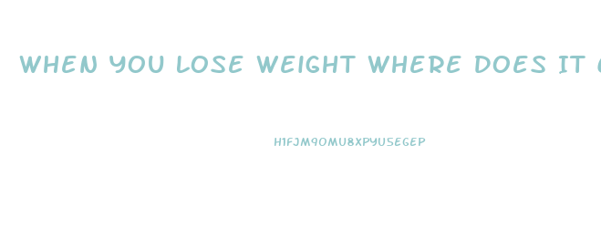 When You Lose Weight Where Does It Come Off First