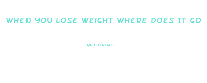 When You Lose Weight Where Does It Go
