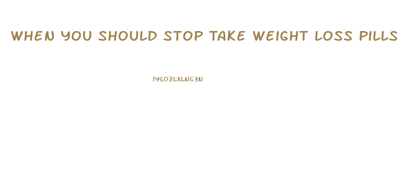 When You Should Stop Take Weight Loss Pills