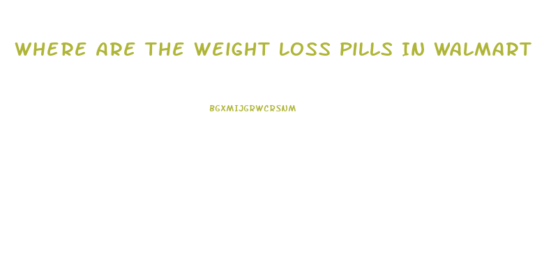 Where Are The Weight Loss Pills In Walmart