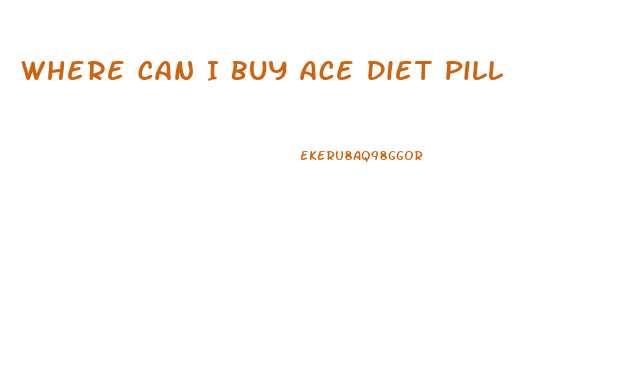 Where Can I Buy Ace Diet Pill