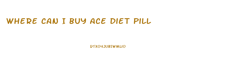 Where Can I Buy Ace Diet Pill