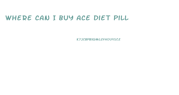 Where Can I Buy Ace Diet Pill