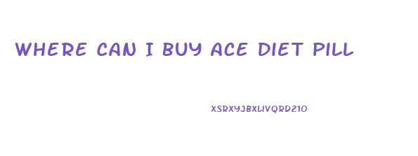 Where Can I Buy Ace Diet Pill