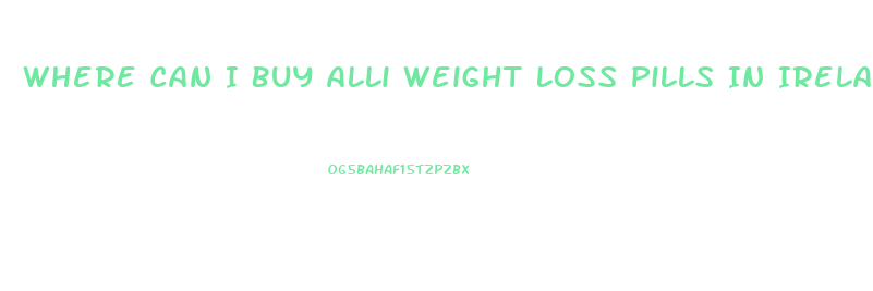 Where Can I Buy Alli Weight Loss Pills In Ireland