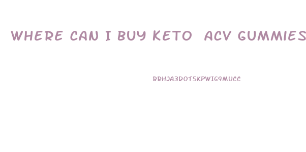 Where Can I Buy Keto Acv Gummies