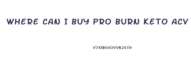 Where Can I Buy Pro Burn Keto Acv Gummies