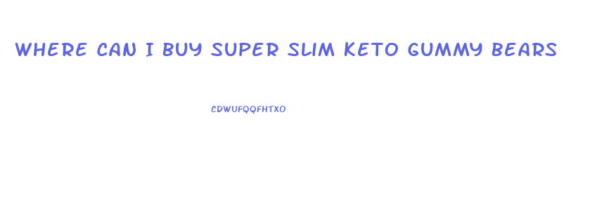 Where Can I Buy Super Slim Keto Gummy Bears