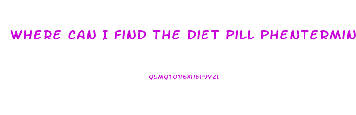 Where Can I Find The Diet Pill Phentermine