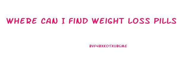 Where Can I Find Weight Loss Pills