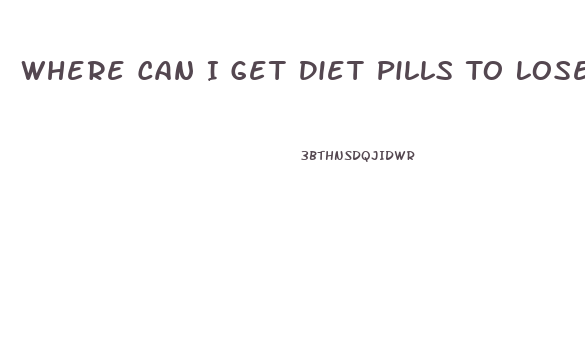 Where Can I Get Diet Pills To Lose Weight