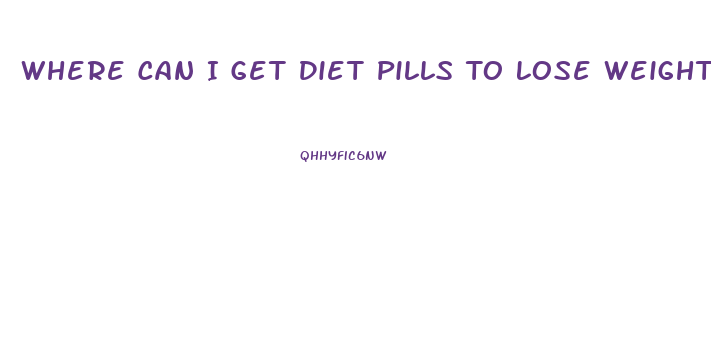 Where Can I Get Diet Pills To Lose Weight
