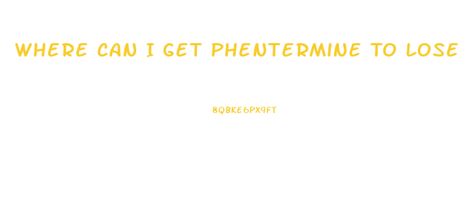 Where Can I Get Phentermine To Lose Weight