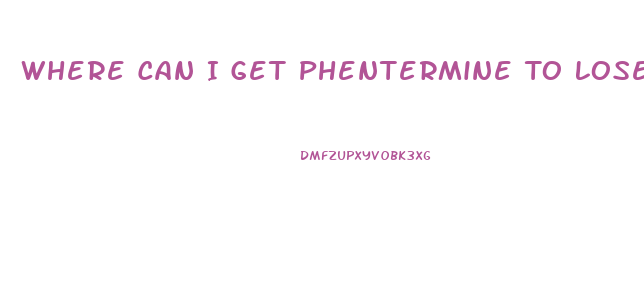 Where Can I Get Phentermine To Lose Weight