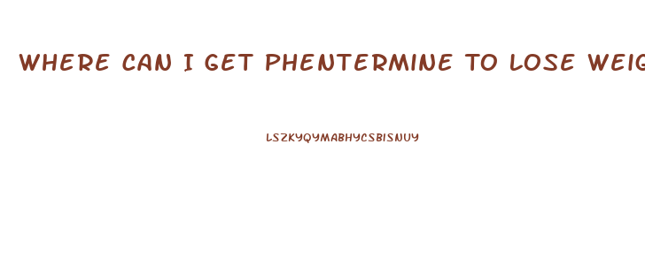 Where Can I Get Phentermine To Lose Weight